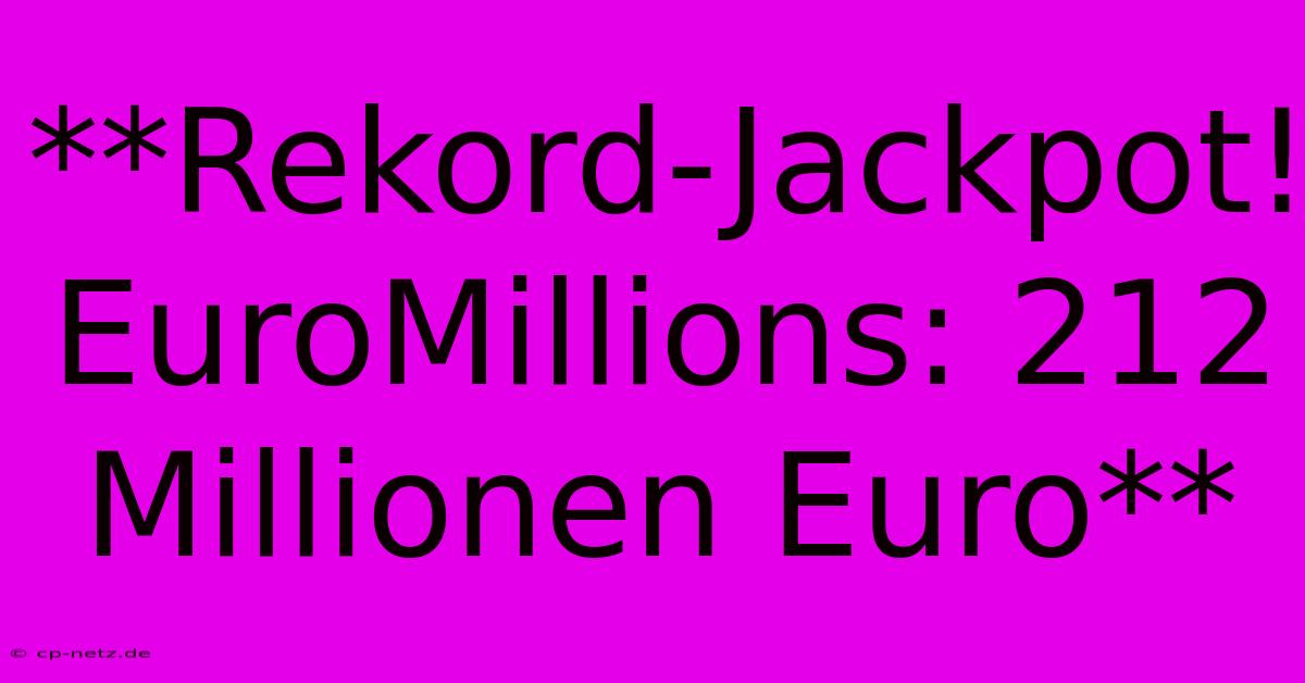 **Rekord-Jackpot! EuroMillions: 212 Millionen Euro**