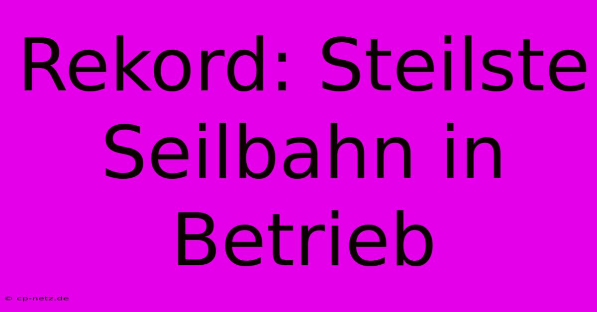 Rekord: Steilste Seilbahn In Betrieb