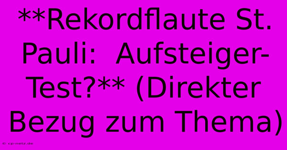 **Rekordflaute St. Pauli:  Aufsteiger-Test?** (Direkter Bezug Zum Thema)