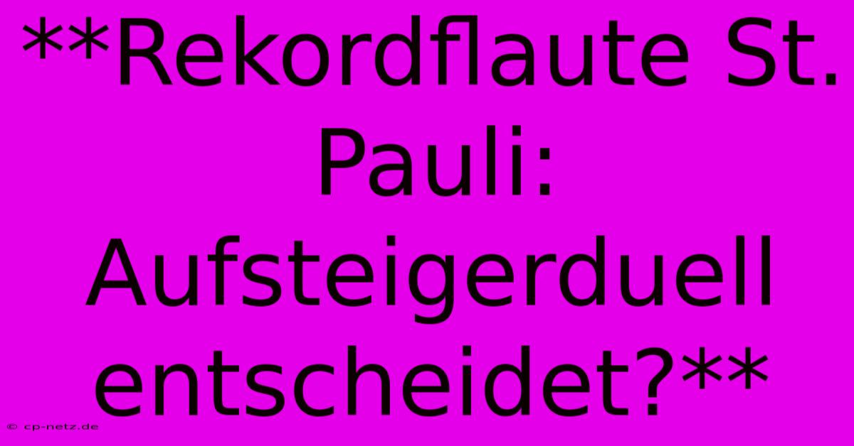 **Rekordflaute St. Pauli:  Aufsteigerduell Entscheidet?**