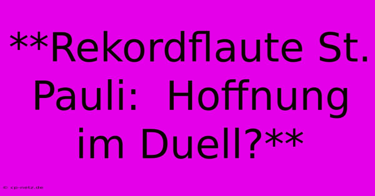 **Rekordflaute St. Pauli:  Hoffnung Im Duell?**