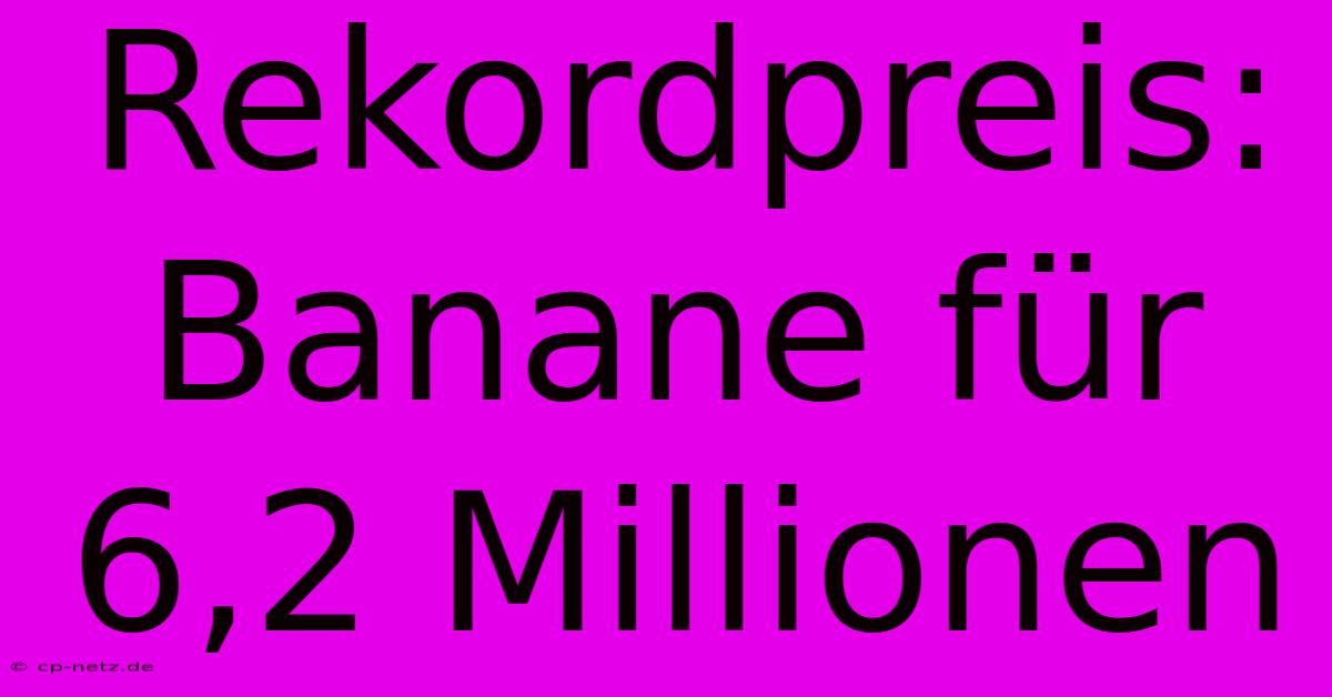 Rekordpreis: Banane Für 6,2 Millionen