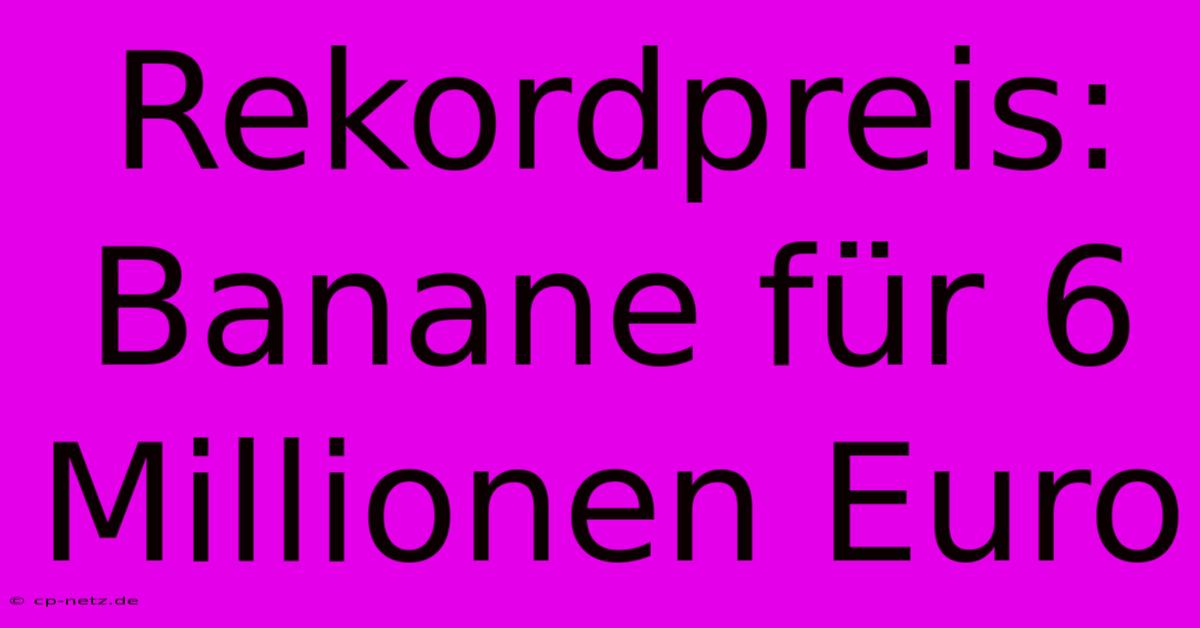 Rekordpreis: Banane Für 6 Millionen Euro