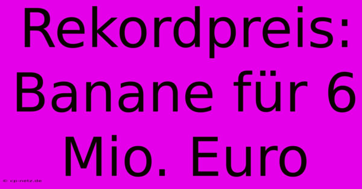 Rekordpreis: Banane Für 6 Mio. Euro