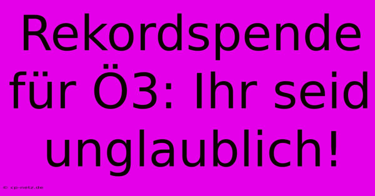 Rekordspende Für Ö3: Ihr Seid Unglaublich!