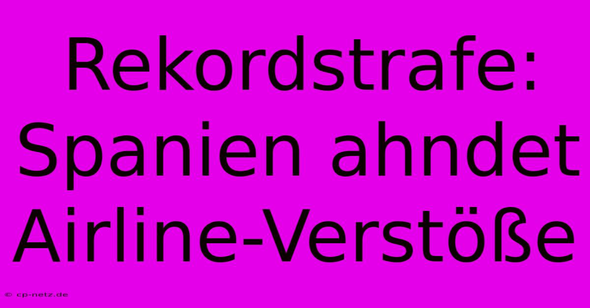 Rekordstrafe: Spanien Ahndet Airline-Verstöße
