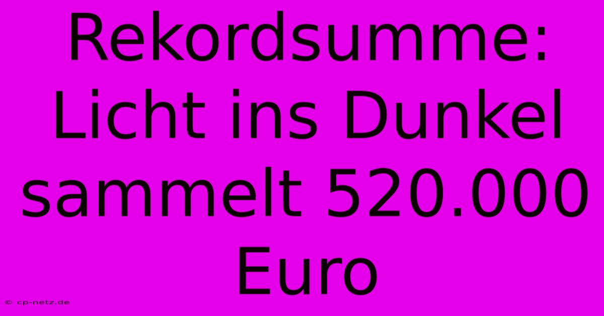 Rekordsumme: Licht Ins Dunkel Sammelt 520.000 Euro