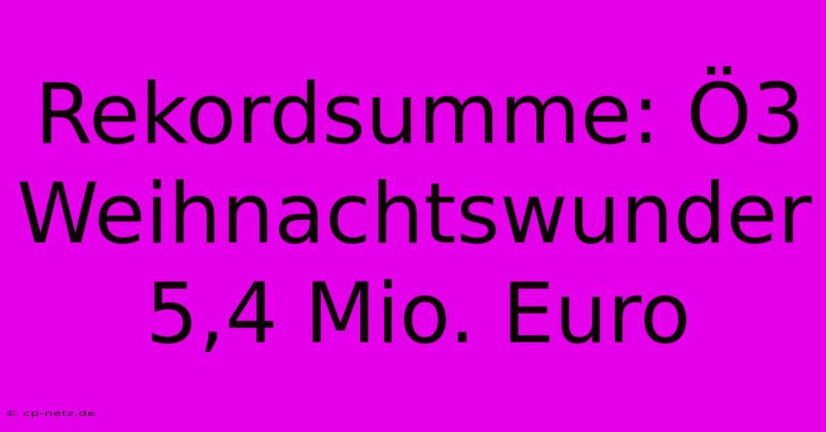 Rekordsumme: Ö3 Weihnachtswunder 5,4 Mio. Euro