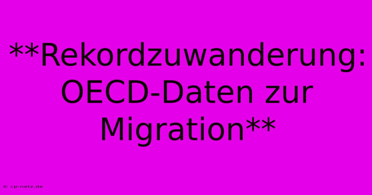 **Rekordzuwanderung: OECD-Daten Zur Migration**