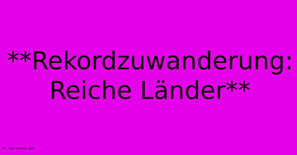 **Rekordzuwanderung: Reiche Länder**