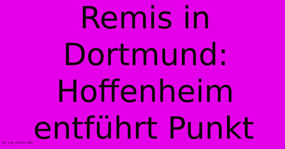 Remis In Dortmund: Hoffenheim Entführt Punkt