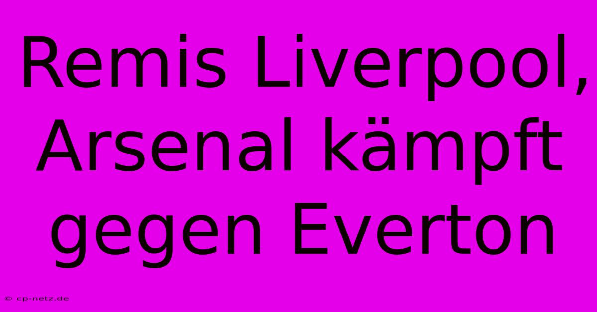 Remis Liverpool, Arsenal Kämpft Gegen Everton