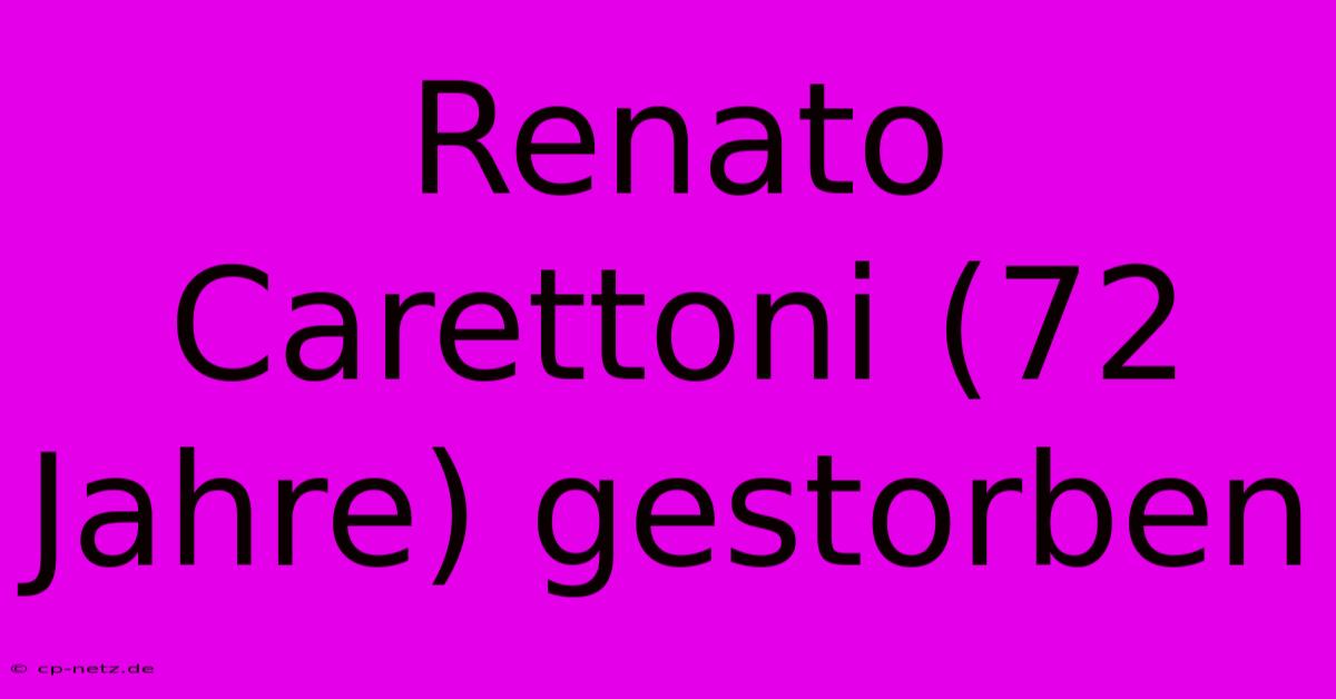 Renato Carettoni (72 Jahre) Gestorben