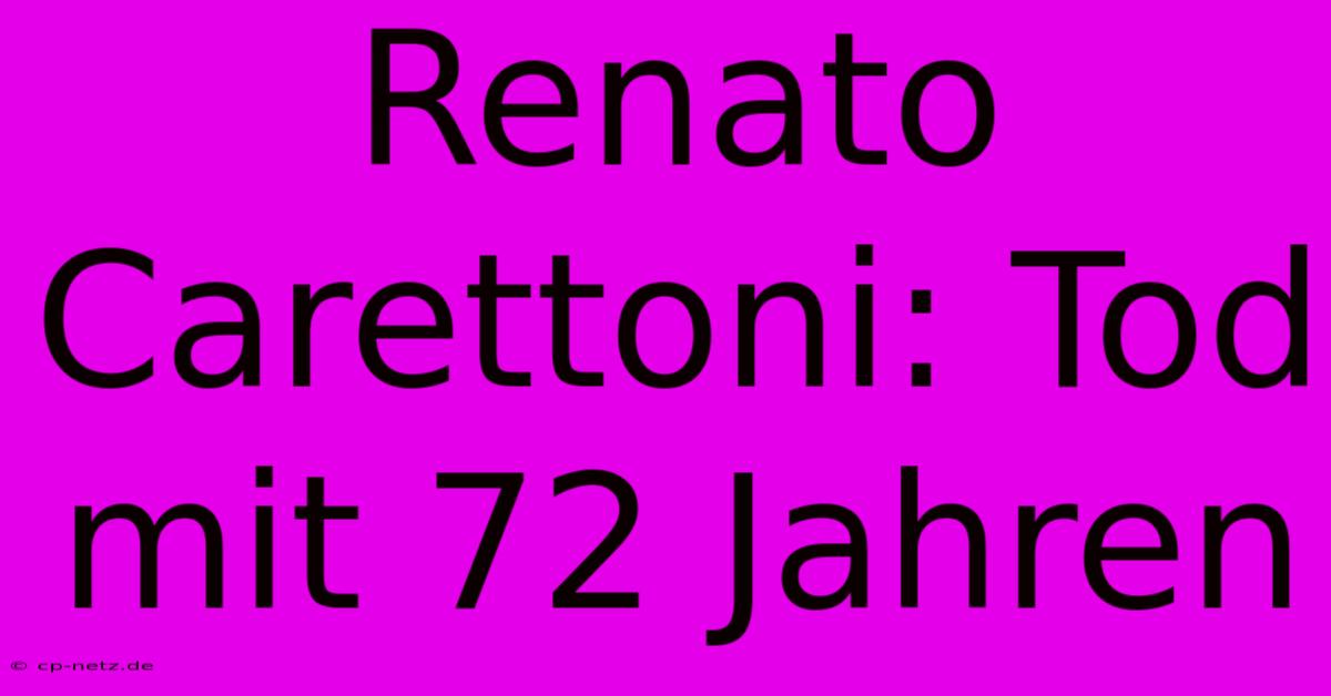 Renato Carettoni: Tod Mit 72 Jahren