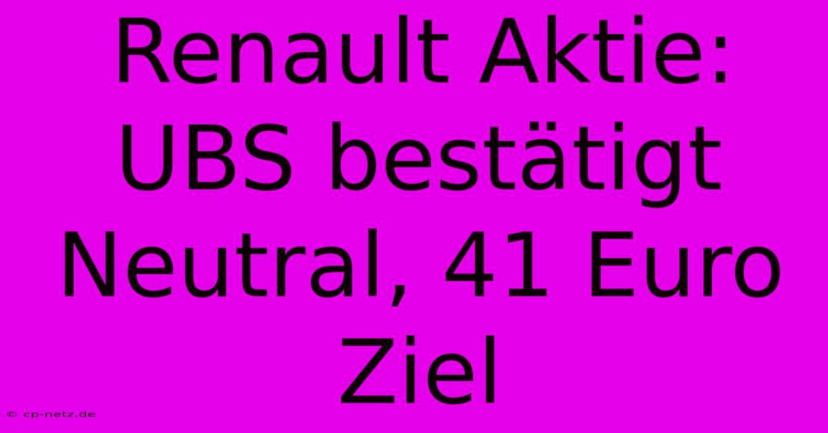 Renault Aktie: UBS Bestätigt Neutral, 41 Euro Ziel