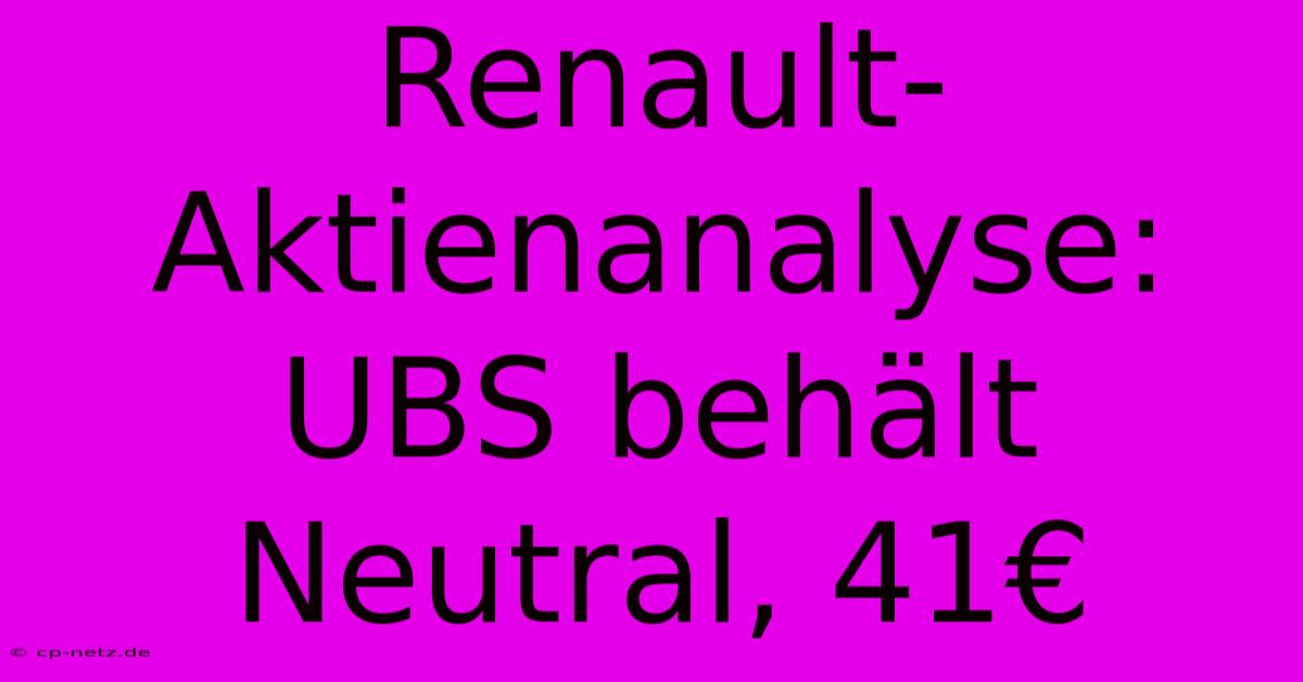 Renault-Aktienanalyse: UBS Behält Neutral, 41€