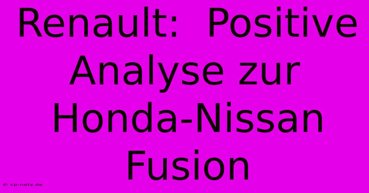 Renault:  Positive Analyse Zur Honda-Nissan Fusion