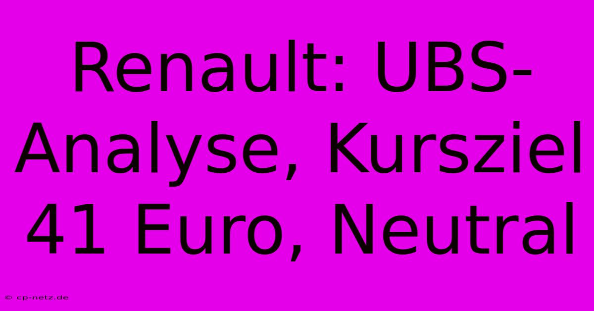 Renault: UBS-Analyse, Kursziel 41 Euro, Neutral