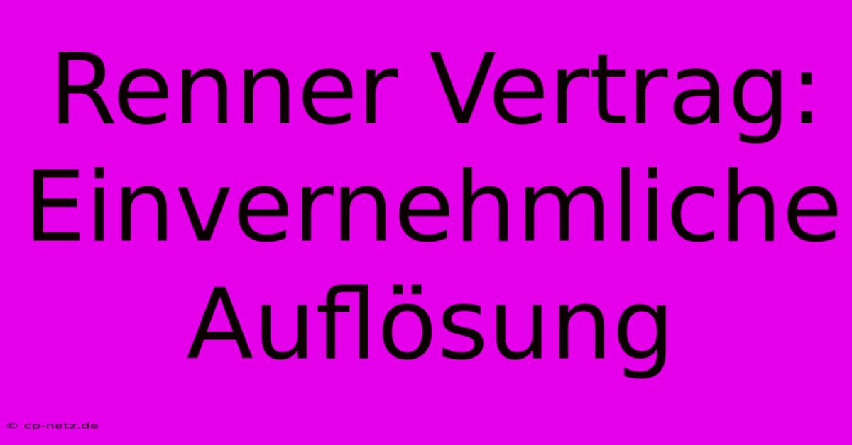 Renner Vertrag: Einvernehmliche Auflösung