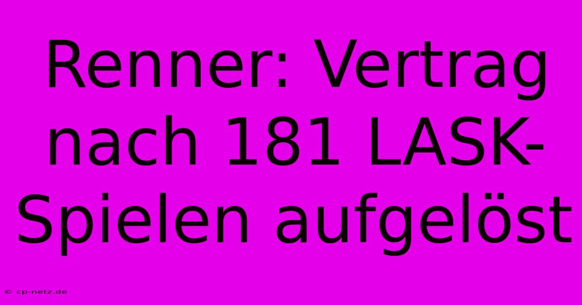 Renner: Vertrag Nach 181 LASK-Spielen Aufgelöst