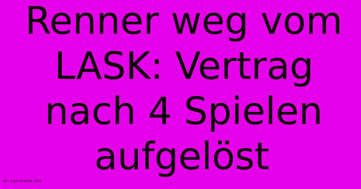 Renner Weg Vom LASK: Vertrag Nach 4 Spielen Aufgelöst