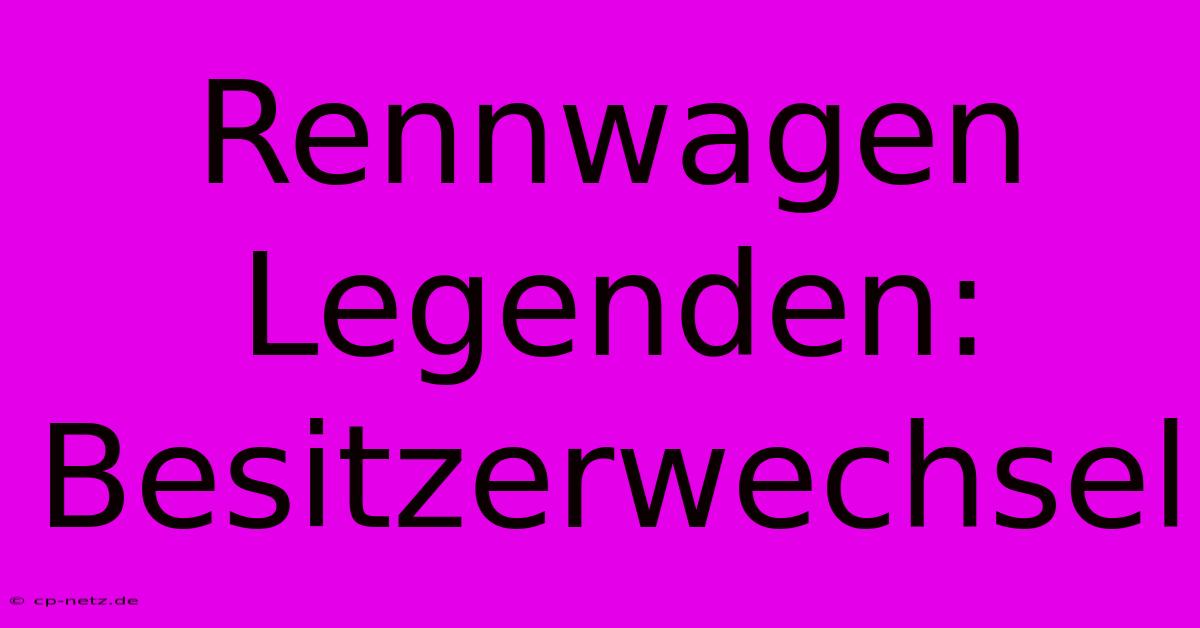 Rennwagen Legenden: Besitzerwechsel