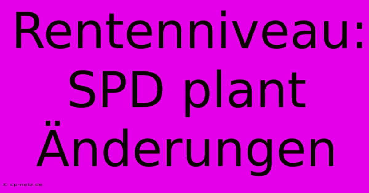 Rentenniveau: SPD Plant Änderungen