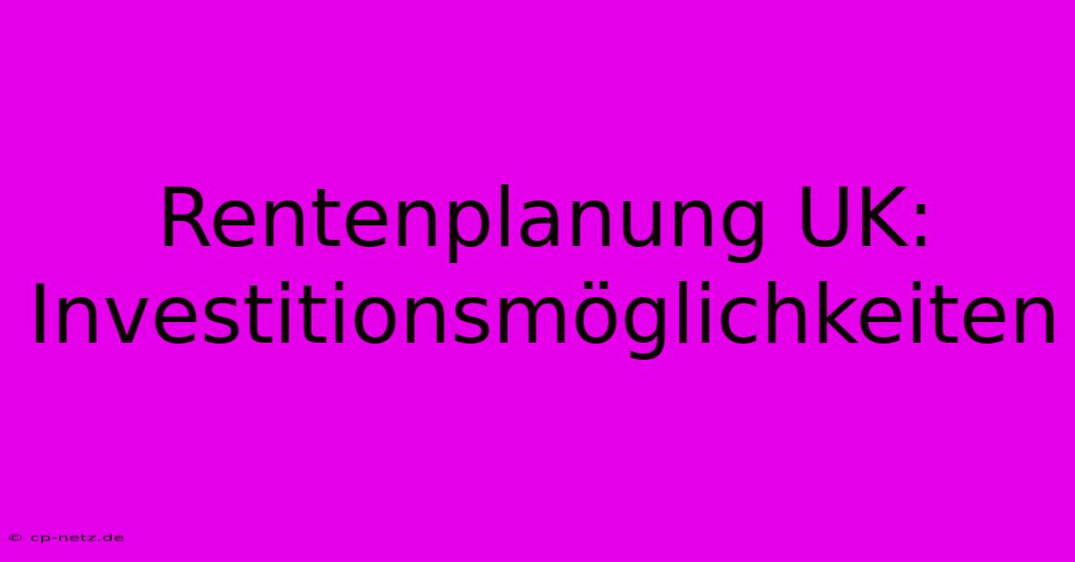 Rentenplanung UK:  Investitionsmöglichkeiten