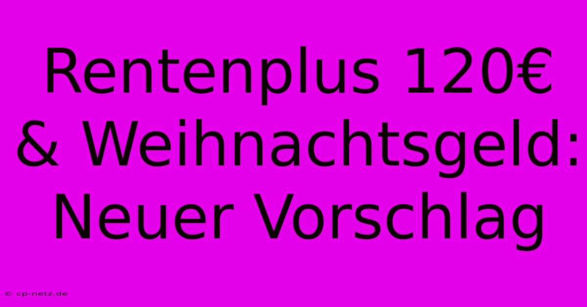 Rentenplus 120€ & Weihnachtsgeld: Neuer Vorschlag