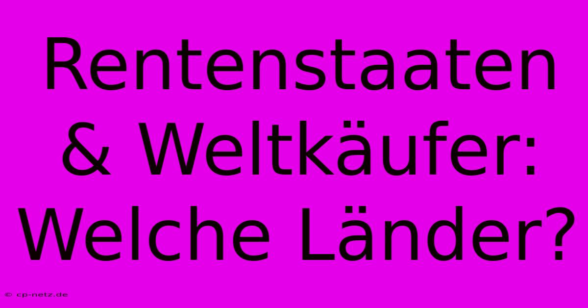 Rentenstaaten & Weltkäufer:  Welche Länder?