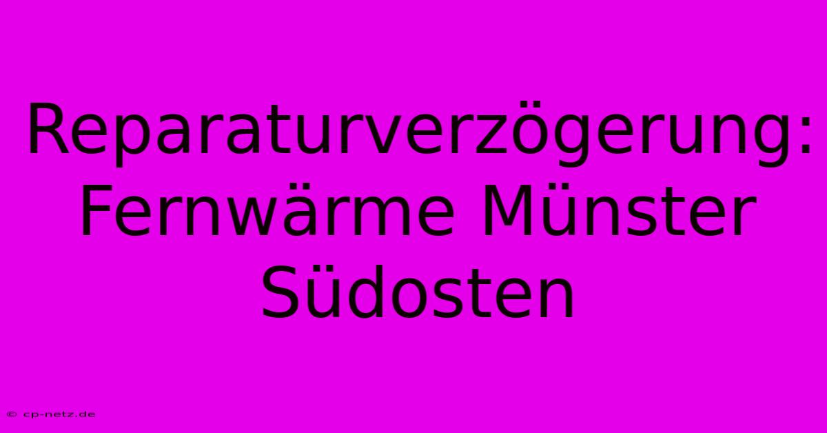 Reparaturverzögerung: Fernwärme Münster Südosten