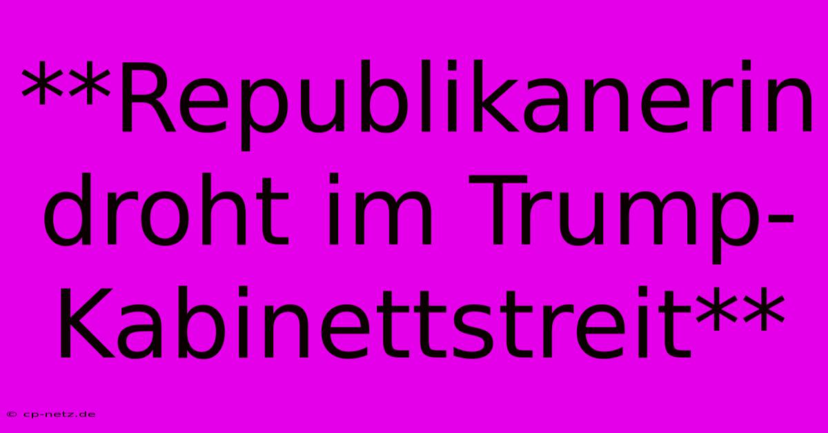 **Republikanerin Droht Im Trump-Kabinettstreit**