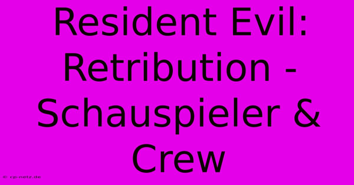 Resident Evil: Retribution - Schauspieler & Crew