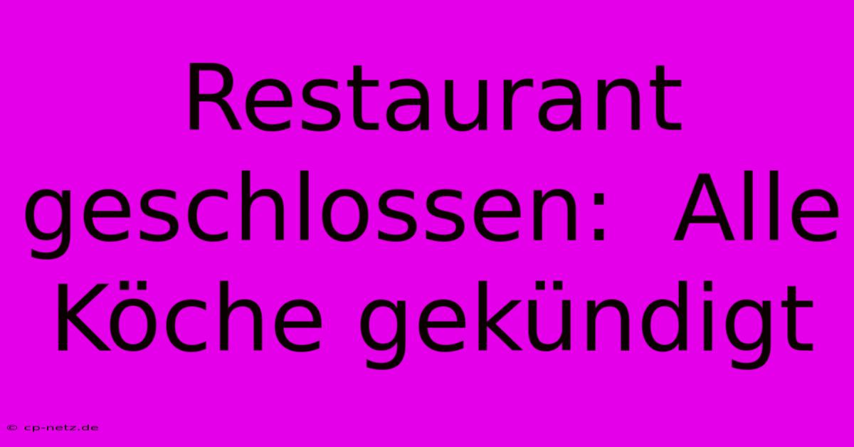 Restaurant Geschlossen:  Alle Köche Gekündigt