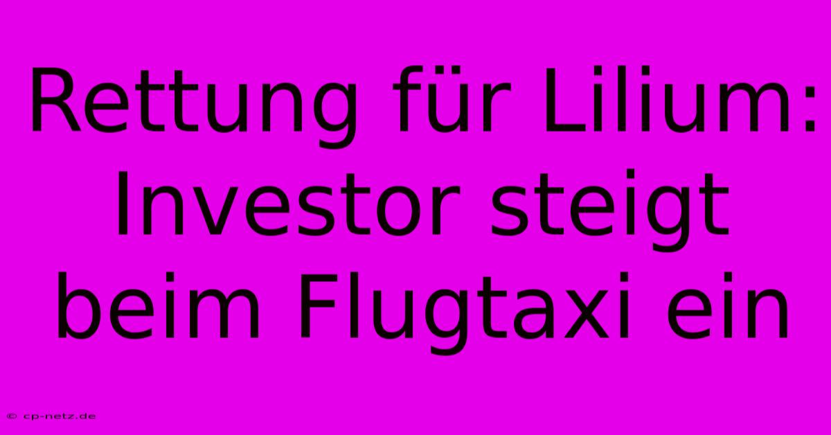 Rettung Für Lilium: Investor Steigt Beim Flugtaxi Ein