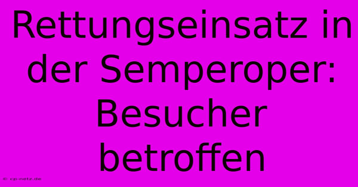 Rettungseinsatz In Der Semperoper: Besucher Betroffen