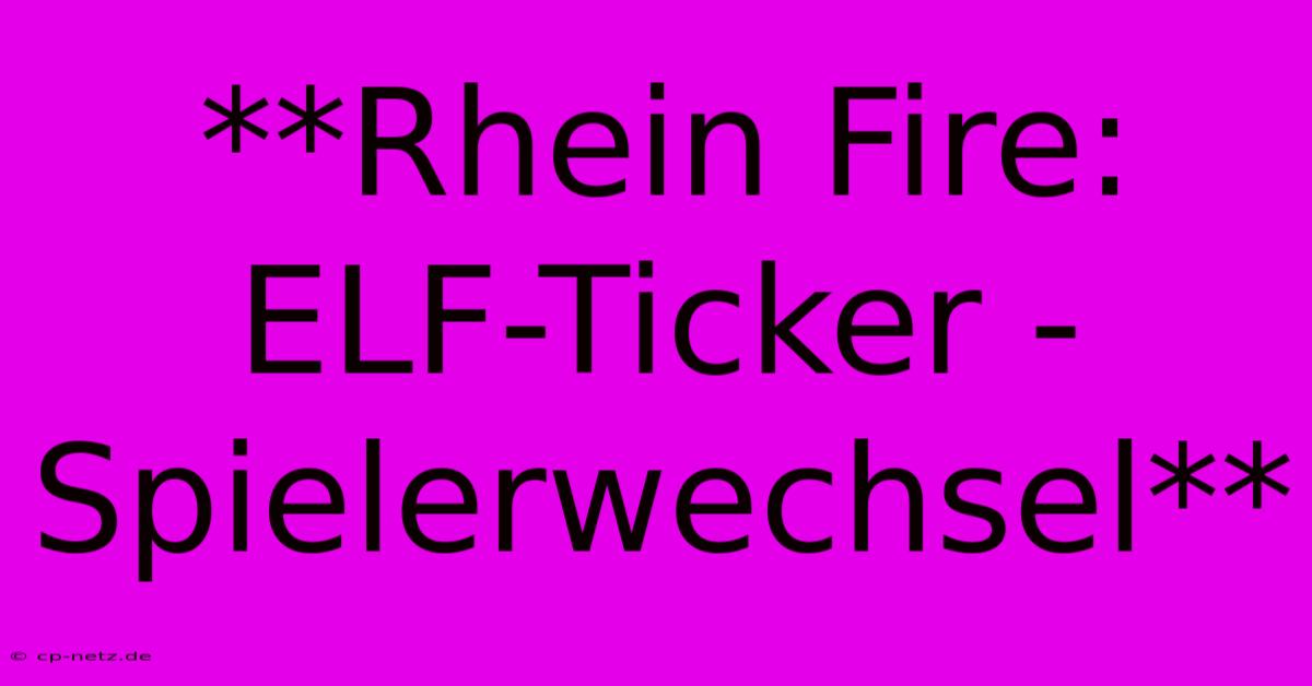 **Rhein Fire: ELF-Ticker - Spielerwechsel**