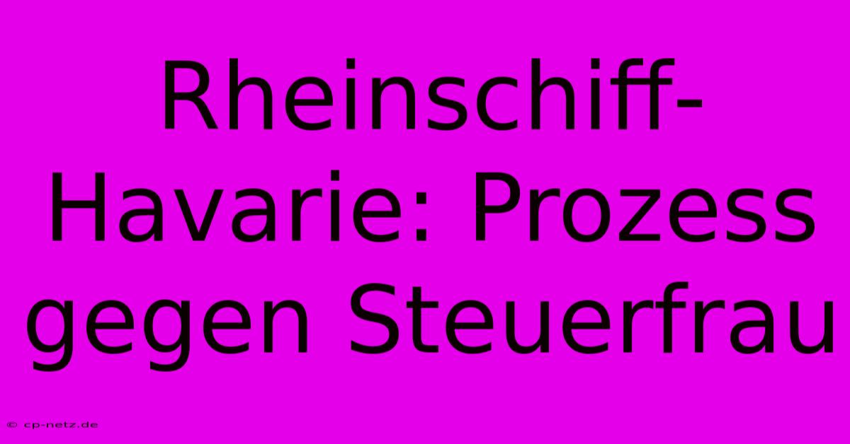 Rheinschiff-Havarie: Prozess Gegen Steuerfrau