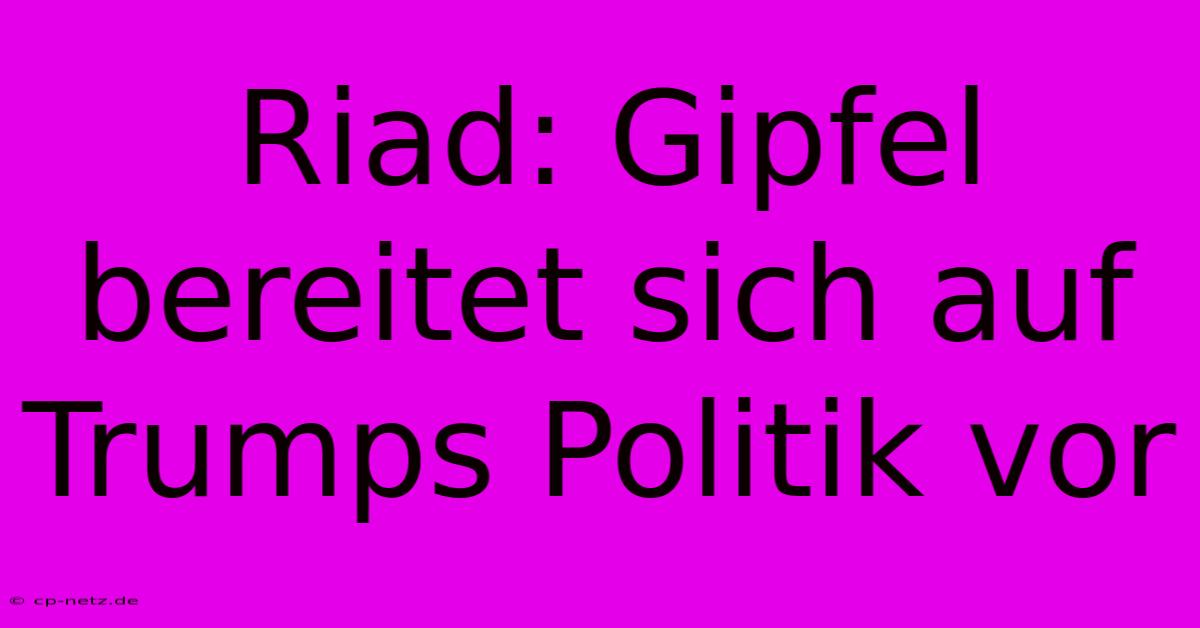 Riad: Gipfel Bereitet Sich Auf Trumps Politik Vor