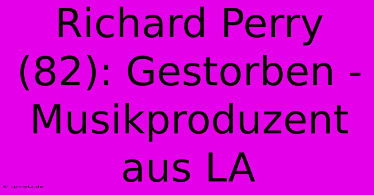 Richard Perry (82): Gestorben - Musikproduzent Aus LA