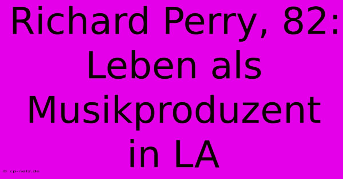 Richard Perry, 82:  Leben Als Musikproduzent In LA