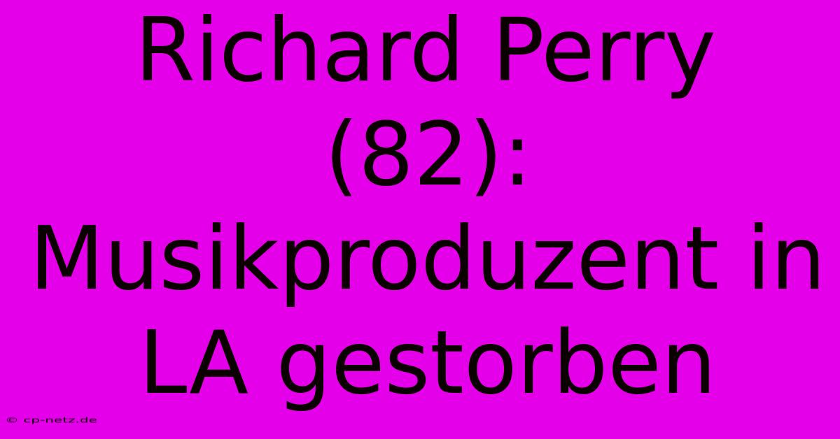 Richard Perry (82): Musikproduzent In LA Gestorben