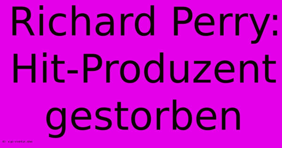 Richard Perry: Hit-Produzent Gestorben