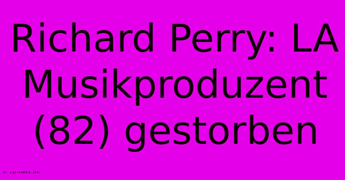 Richard Perry: LA Musikproduzent (82) Gestorben