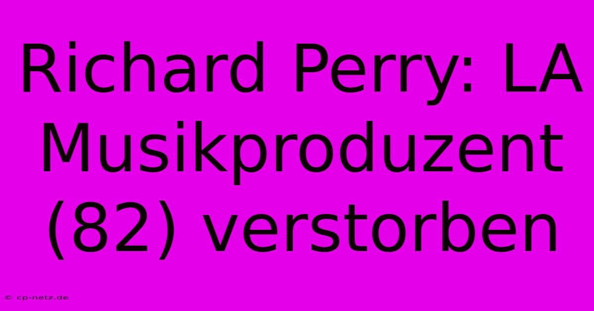 Richard Perry: LA Musikproduzent (82) Verstorben