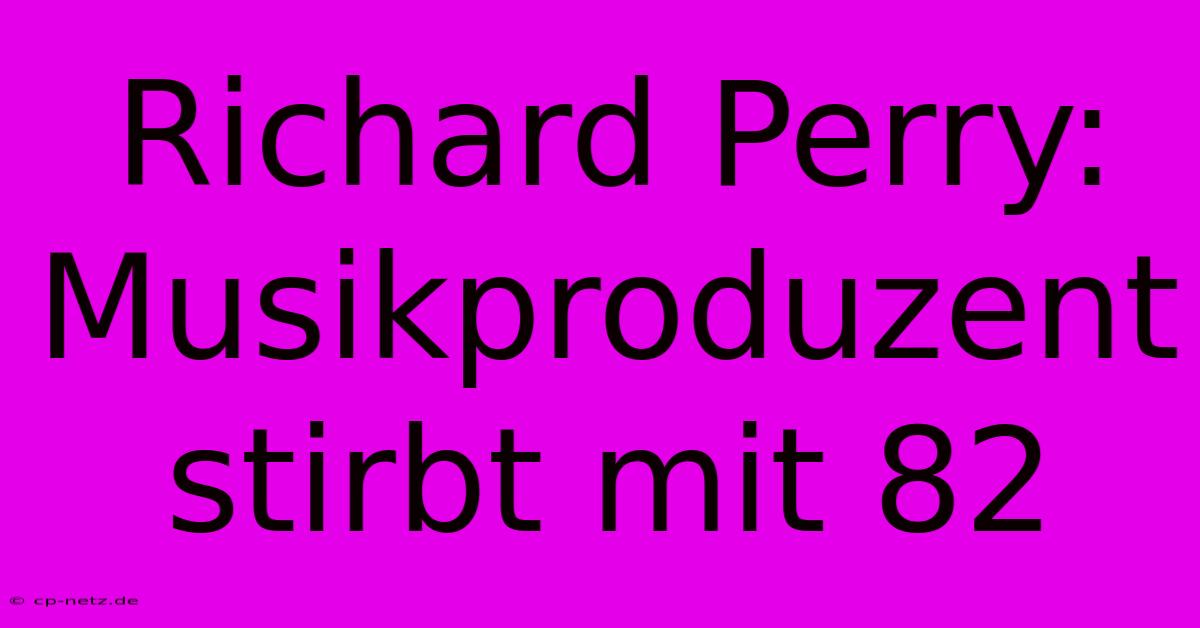 Richard Perry: Musikproduzent Stirbt Mit 82