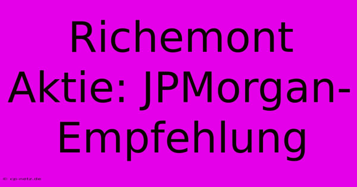 Richemont Aktie: JPMorgan-Empfehlung