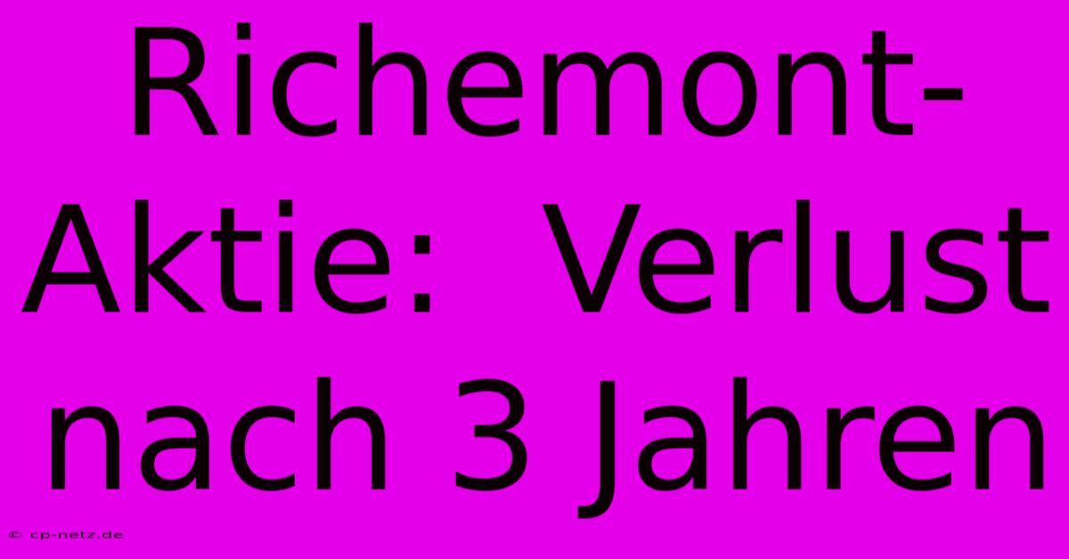 Richemont-Aktie:  Verlust Nach 3 Jahren