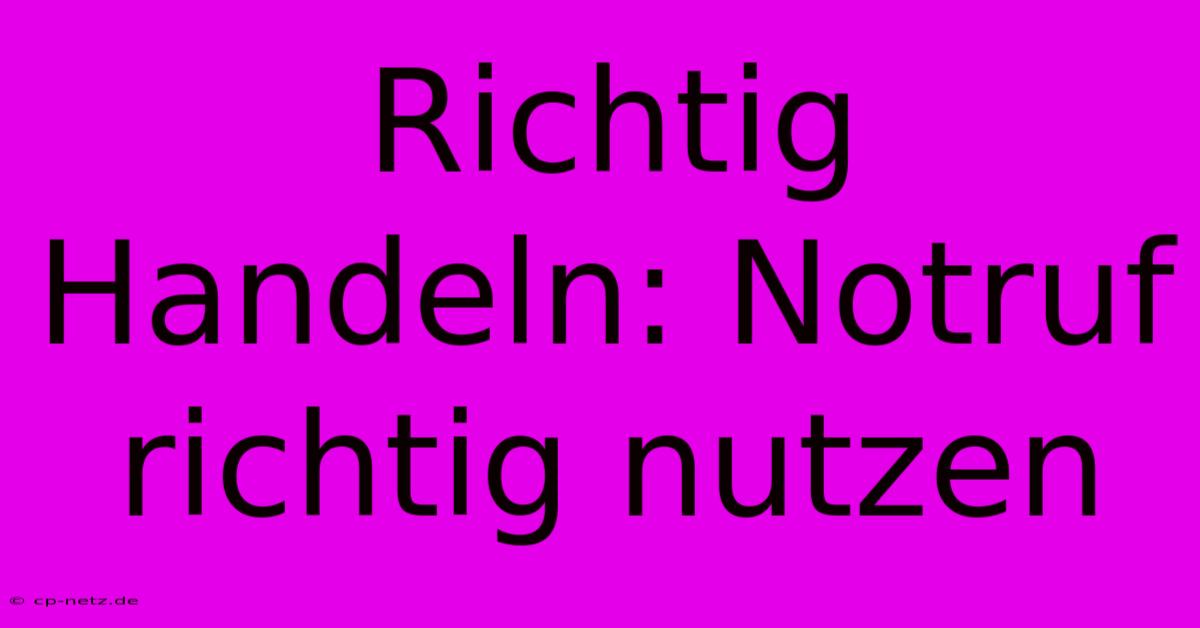 Richtig Handeln: Notruf Richtig Nutzen