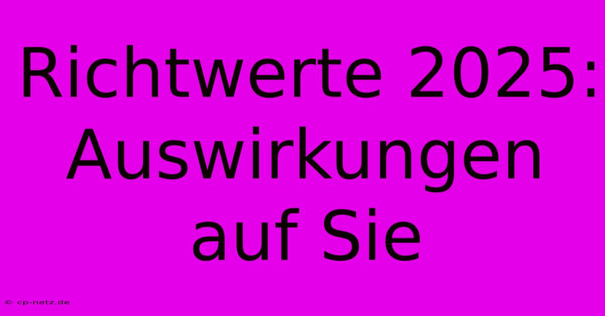 Richtwerte 2025:  Auswirkungen Auf Sie